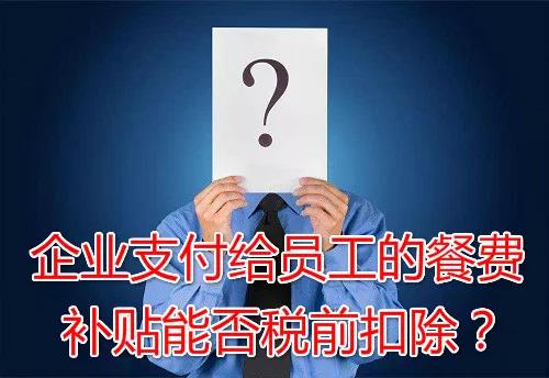 企業(yè)支付給員工的餐費(fèi)補(bǔ)貼能否稅前扣除？